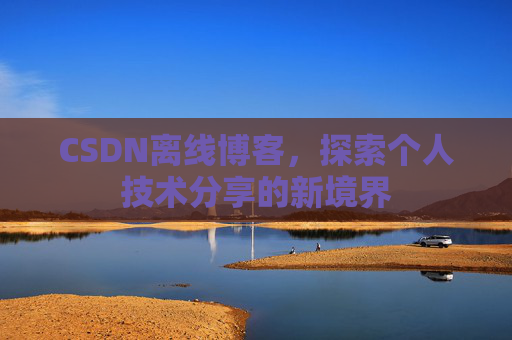 CSDN离线博客，探索个人技术分享的新境界